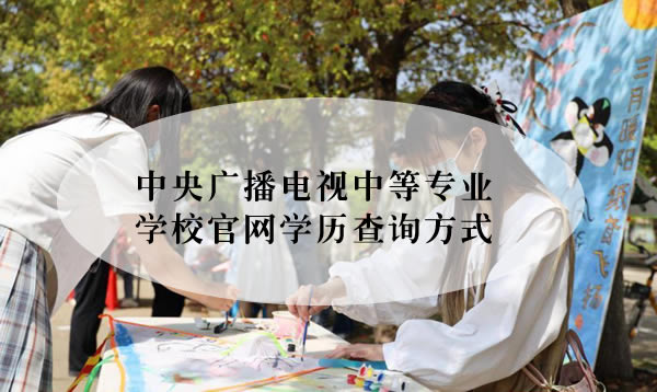 中央广播电视中等专业学校官网学历查询方式