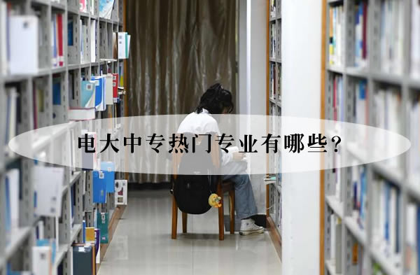 电大中专热门专业有哪些