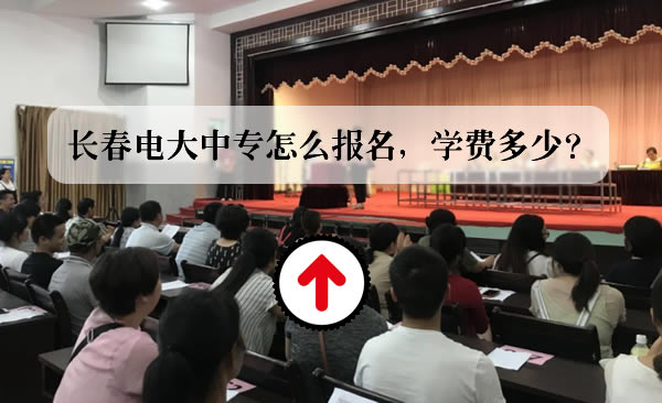 长春电大中专怎么报名，学费多少