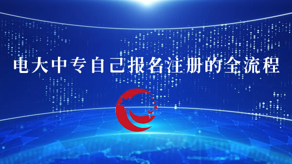 电大中专自己报名注册的全流程
