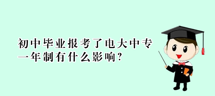 初中毕业报考了电大中专一年制有什么影响