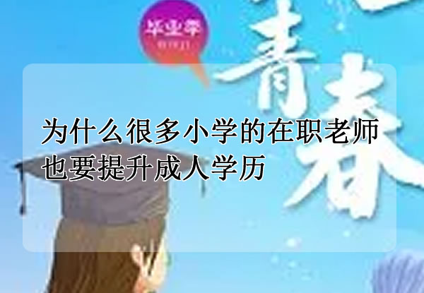 为什么很多小学的在职老师也要提升成人学历