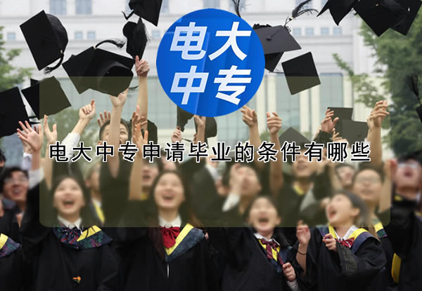 电大中专申请毕业的条件有哪些